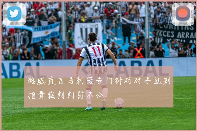 路威直言马刺若专门针对对手就别指责裁判判罚不公
